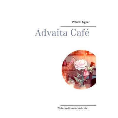 Advaita Café, Taschenbuch von Patrick Aigner, BoD – Books on Demand, 978-3-7357-8438-4