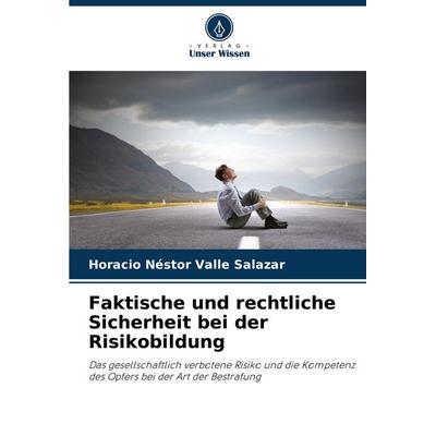 Faktische und rechtliche Sicherheit bei der Risikobildung, Taschenbuch von Horacio Néstor Valle Salazar, Verlag Unser Wissen, 978-620-2-76869-6