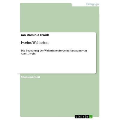 Iweins Wahnsinn, Taschenbuch von Jan Dominic Broich, GRIN, 978-3-656-08643-7