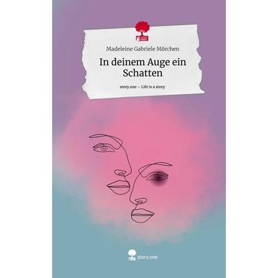 In deinem Auge ein Schatten. Life is a Story - story.one, Gebundene Ausgabe von Madeleine Gabriele Mörchen, Storylution, 978-3-7115-5753-7