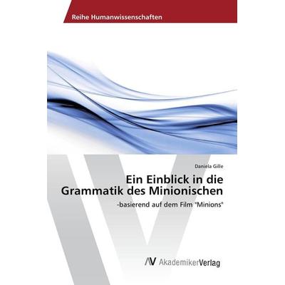 Ein Einblick in die Grammatik des Minionischen, Taschenbuch von Daniela Gille, AV Akademikerverlag, 978-620-2-20155-1
