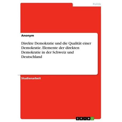 Direkte Demokratie und die Qualität einer Demokratie. Elemente der direkten Demokratie in der Schweiz und Deutschland, Taschenbuch von Anonymous,