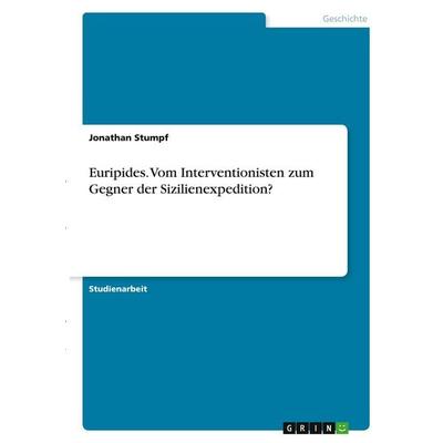 Euripides. Vom Interventionisten zum Gegner der Sizilienexpedition?, Taschenbuch von Jonathan Stumpf, GRIN, 978-3-346-37869-9