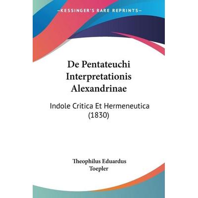 De Pentateuchi Interpretationis Alexandrinae, Taschenbuch von Theophilus Eduardus Toepler, Kessinger Publishing, LLC, 978-1-160-40745-8
