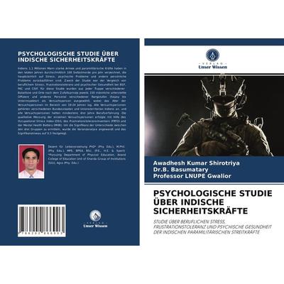 Psychologische Studie über Indische Sicherheitskräfte, Taschenbuch von Awadhesh Kumar Shirotriya,B. Basumatary,Lnupe Gwalior, Verlag Unser Wissen,