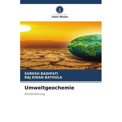 Umweltgeochemie, Taschenbuch von Suresh Badipati,Raj Kiran Bathula, Verlag Unser Wissen, 978-620-6-20739-9