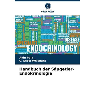 Handbuch der Säugetier-Endokrinologie, Taschenbuch von Akin Pala,C. Scott Whisnant, Verlag Unser Wissen, 978-620-8-31972-4