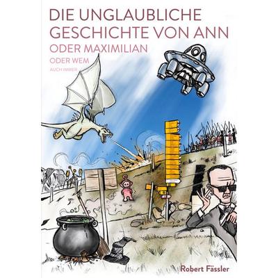 Die unglaubliche Geschichte von Ann oder Maximilian oder wem auch immer, Taschenbuch von Robert Fässler, BoD – Books on Demand, 978-3-7534-2202-2
