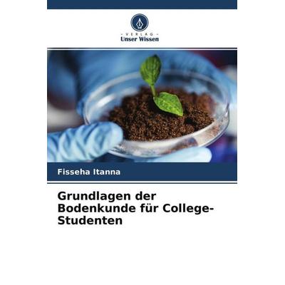 Grundlagen der Bodenkunde für College-Studenten, Taschenbuch von Fisseha Itanna, Verlag Unser Wissen, 978-620-4-57691-6