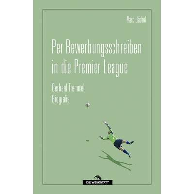 Per Bewerbungsschreiben in die Premier League, Gebundene Ausgabe von Marc Bädorf, Die Werkstatt, 978-3-7307-0800-2