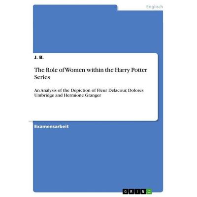 The Role of Women within the Harry Potter Series, Taschenbuch von J. B., GRIN, 978-3-668-33109-9