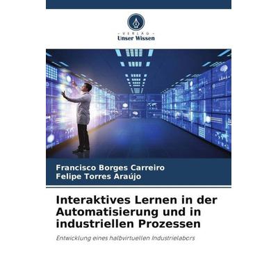 Interaktives Lernen in der Automatisierung und in industriellen Prozessen, Taschenbuch von Francisco Borges Carreiro,Felipe Torres Araújo, Verlag