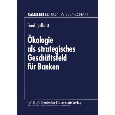 Ökologie als strategisches Geschäftsfeld für Banken, Taschenbuch von Frank Igelhorst, Deutscher Universitätsverlag, 978-3-8244-6052-6