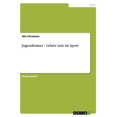 Jugendtrainer - Lehrer sein im Sport, Taschenbuch von Nils Christians, GRIN, 978-3-640-20742-8