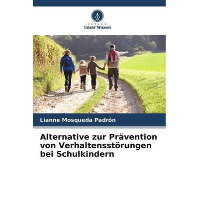 Alternative zur Prävention von Verhaltensstörungen bei Schulkindern, Taschenbuch von Lianne Mosqueda Padrón, Verlag Unser Wissen, 978-620-6-45618-6