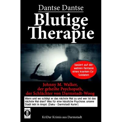 Blutige Therapie – Johnny M. Walker, der geheilte Psychopath, der Schlächter von Darmstadt-Woog, Taschenbuch von Dantse Dantse, Indayi edition,