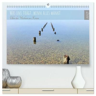 Was uns trägt, wenn alles wankt. Über das Wachsen an Krisen (hochwertiger Premium Wandkalender 2027 DIN A2 quer), Kunstdruck in Hochglanz