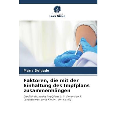 Faktoren, die mit der Einhaltung des Impfplans zusammenhängen, Taschenbuch von María Delgado, Verlag Unser Wissen, 978-620-5-76422-0