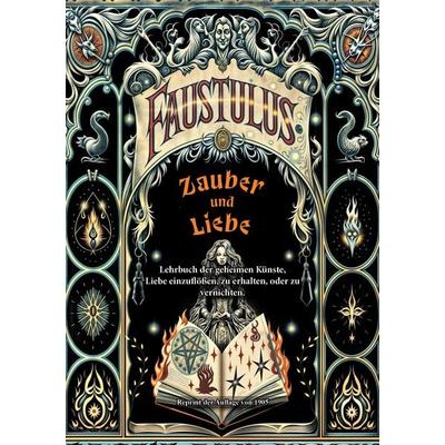 Zauber und Liebe. Lehrbuch der geheimen Künste, Liebe einzuflößen, zu erhalten, oder zu vernichten., Gebundene Ausgabe von Faustulus, Oldtimertools