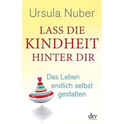 Lass die Kindheit hinter dir, Taschenbuch von Ursula Nuber, dtv