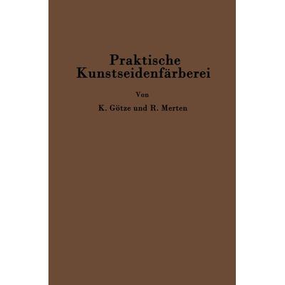 Praktische Kunstseidenfärberei in Strang und Stück, Taschenbuch von Kurt Götze,C. Richard Merten, Springer Berlin, 978-3-642-98635-2