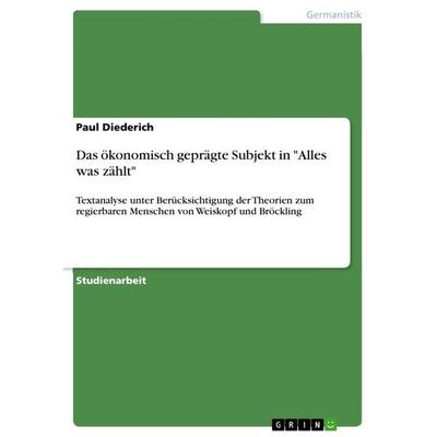 Das ökonomisch geprägte Subjekt in 'Alles was zählt'; Taschenbuch von Paul Diederich, GRIN, 978-3-656-49084-5