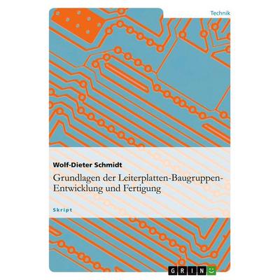Grundlagen der Leiterplatten-Baugruppen-Entwicklung und Fertigung, Taschenbuch von Wolf-Dieter Schmidt, GRIN, 978-3-640-27779-7