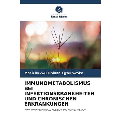 IMMUNOMETABOLISMUS BEI INFEKTIONSKRANKHEITEN UND CHRONISCHEN ERKRANKUNGEN, Taschenbuch von Masichukwu Obinna Egwunwoke, Verlag Unser Wissen