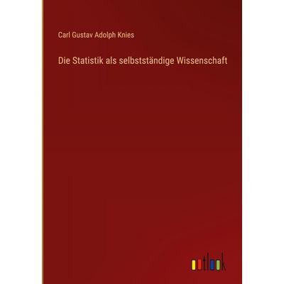 Die Statistik als selbstständige Wissenschaft, Gebundene Ausgabe von Carl Gustav Adolph Knies, Outlook, 978-3-368-39113-3