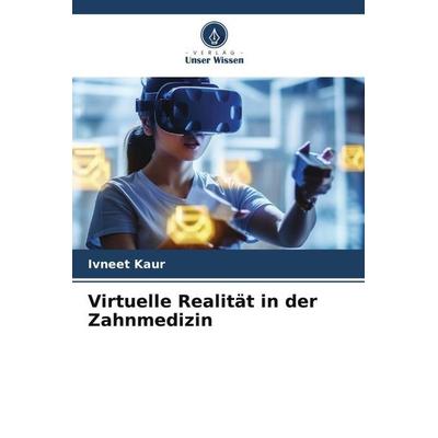 Virtuelle Realität in der Zahnmedizin, Taschenbuch von Ivneet Kaur, Verlag Unser Wissen, 978-620-6-10659-3