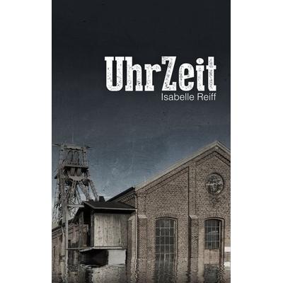 UhrZeit, Taschenbuch von Isabelle Reiff, BoD – Books on Demand, 978-3-7460-7524-2