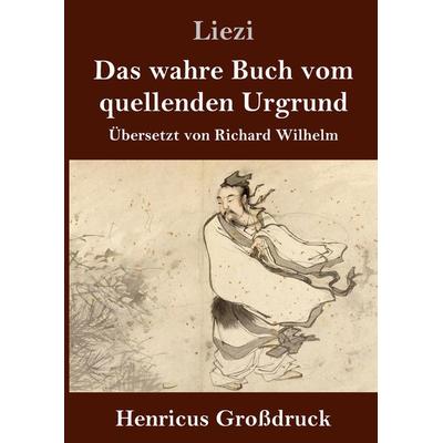Das wahre Buch vom quellenden Urgrund (Großdruck), Gebundene Ausgabe von Liezi, BoD - Books on Demand, 978-3-8478-4713-7