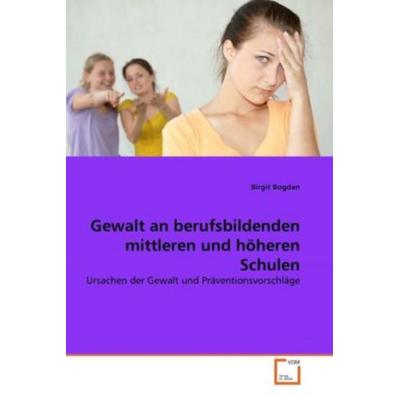 Bogdan, B: Gewalt an berufsbildenden mittleren und höheren S, Taschenbuch von Birgit Bogdan, VDM, 978-3-639-36267-1