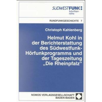 Helmut Kohl in der Berichterstattung des Südwestfunk-Hörfunkprogramms und der Tageszeitung -Die Rheinpfalz-, Taschenbuch von Christoph Kahlenberg,