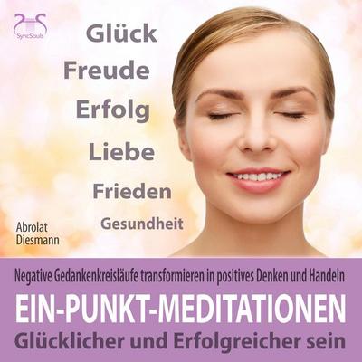 Ein-Punkt-Meditationen: Negative Gedankenkreisläufe transformieren in positives Denken und Handeln - Torsten Abrolat,Franziska Diesmann, Audio,