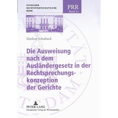 Die Ausweisung nach dem Ausländergesetz in der Rechtsprechungskonzeption der Gerichte, Taschenbuch von Markus Schuback, Peter Lang GmbH,