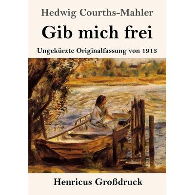 Gib mich frei (Großdruck), Taschenbuch von Hedwig Courths-Mahler, Henricus - Edition Deutsche Klassik, 978-3-8478-5648-1