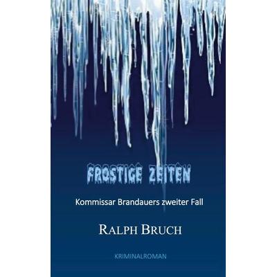 Frostige Zeiten, Taschenbuch von Ralph Bruch, BoD – Books on Demand, 978-3-7693-5777-6