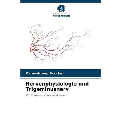 Nervenphysiologie und Trigeminusnerv, Taschenbuch von Kanwaldeep Soodan, Verlag Unser Wissen, 978-620-8-82886-8