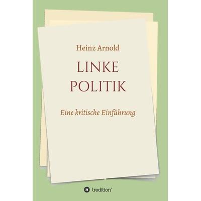 Linke Politik, Gebundene Ausgabe von Heinz Arnold, Tredition, 978-3-347-02403-8
