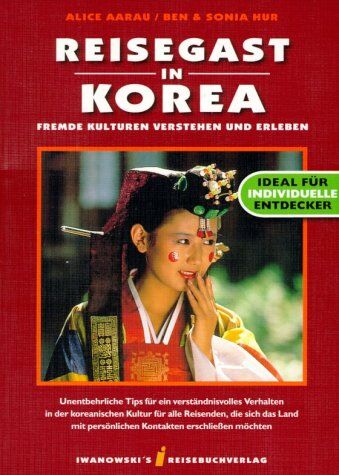 Alice Aarau - Reisegast in Korea: Fremde Kulturen verstehen und erleben. Unentbehrliche Tips für ein verständnisvolles Verhalten in der koreanischen Kultur für alle ... persönlichen Kontakten erschließen möchten - Preis vom 12.10.2026 11:37:12 h