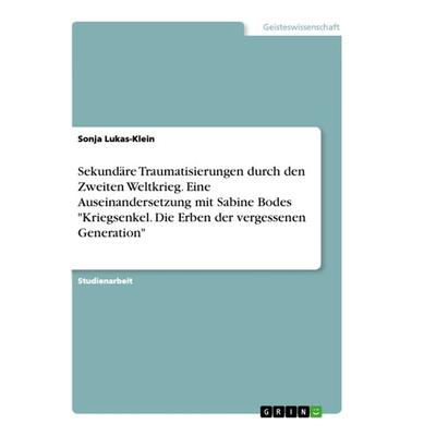 Sekundäre Traumatisierungen durch den Zweiten Weltkrieg. Eine Auseinandersetzung mit Sabine Bodes 'Kriegsenkel. Die Erben der vergessenen Generation';