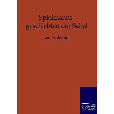 Spielmannsgeschichten der Sahel, Taschenbuch von Leo Frobenius, Salzwasser, 978-3-8460-0181-3