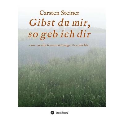 Gibst du mir, so geb ich dir, Taschenbuch von Carsten Steiner, Tredition, 978-3-7469-4095-3