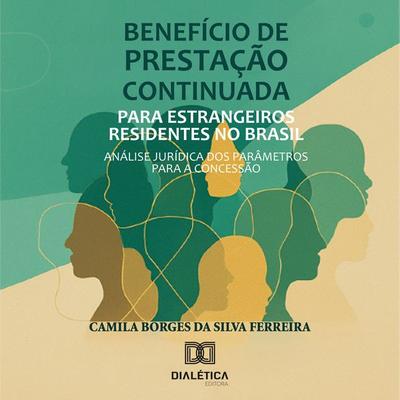 Benefício de Prestação Continuada para Estrangeiros Residentes no Brasil - Camila Borges da Silva Ferreira, Audio, 9786527088998