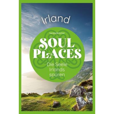 Soul Places Irland – Die Seele Irlands spüren, Taschenbuch von Sandra Böttcher, Reise Know-How Verlag Peter Rump GmbH, 978-3-8317-3907-3