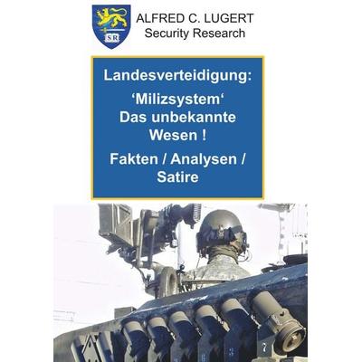 Landesverteidigung: ‚Milizsystem‘ das unbekannte Wesen!, Taschenbuch von Alfred C. Lugert, Buchschmiede, 978-3-99181-185-5