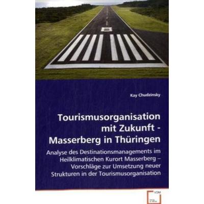 Chudzinsky Kay: Tourismusorganisation mit Zukunft - Masserbe, Taschenbuch von Kay Chudzinsky, VDM, 978-3-639-02315-2