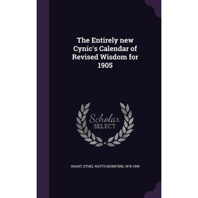 The Entirely new Cynic's Calendar of Revised Wisdom for 1905, Gebundene Ausgabe von Ethel Watts Mumford Grant, Creative Media Partners, LLC,