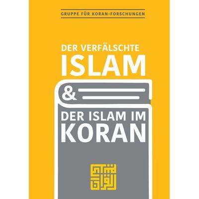 Der verfälschte Islam und der Islam im Koran, Gebundene Ausgabe von Gruppe für Koranforschungen, Tredition, 978-3-384-54014-0